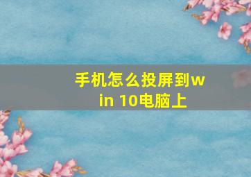 手机怎么投屏到win 10电脑上